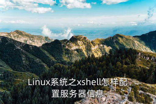 xshell设置编码，Linux系统之xshell怎样配置服务器信息-第1张图片-生活小妙招-易学网